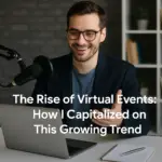 The Rise of Virtual Events: How I Capitalized on This Growing Trend